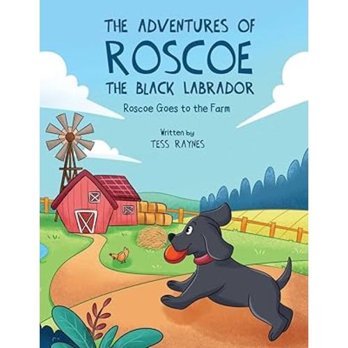The Adventures of Roscoe the Black Labrador Roscoe Goes to the Farm: A Heartwarming Tale of Teamwork, Kindness, and Farmyard Fun (The Adventures of Roscoe the Black Labrador Book Series)