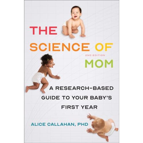The Science of Mom: A Research-Based Guide to Your Baby's First Year