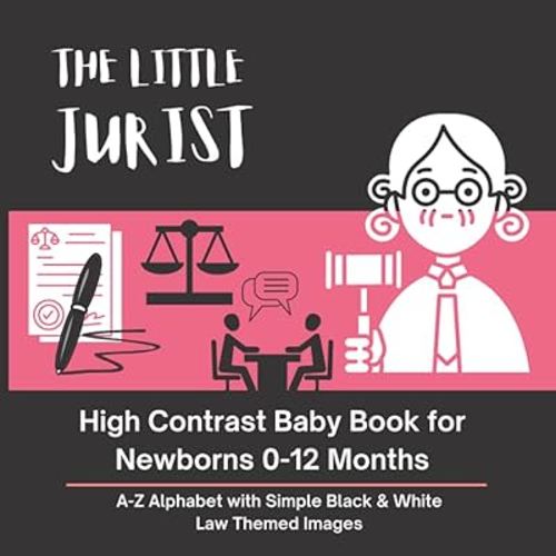 THE LITTLE JURIST - High Contrast Baby Book for Newborns 0-12 Months: A-Z Alphabet with Simple Black & White Law Themed Images (High Contrast Baby ... with Simple Black & White Themed Images)