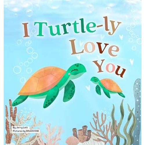 I Turtle-ly Love You: Pun-tastic Rhymes of Truthful, Sweet & Funny Messages of Love to Say to Your Beloved Little ones, Babies, & Toddlers (All Occasions Gift Book) (Pun-tastic Baby Books)
