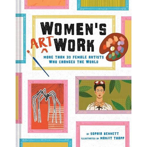 Women's Art Work: More than 30 Female Artists Who Changed the World Hardcover – Illustrated, April 21, 2020