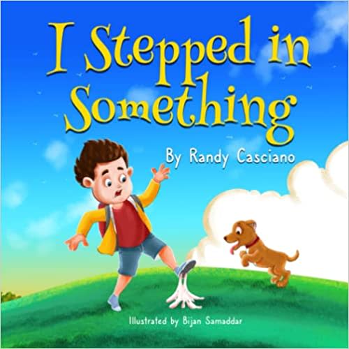 I Stepped in Something: A children's picture book about a boy and his dog on an adventurous walk ending with a life lesson showing the value of friendship, ages 3-5, 6-9