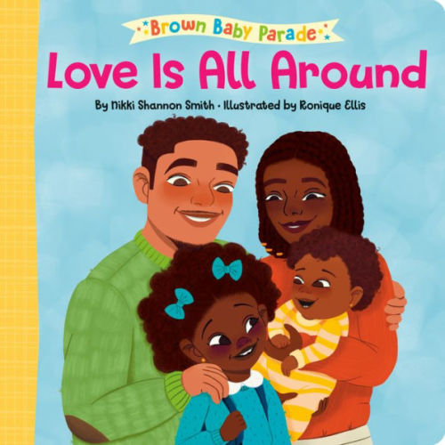 Love Is All Around: A Brown Baby Parade Book by Nikki Shannon Smith, Ronique Ellis, Board Book | Barnes & Noble®