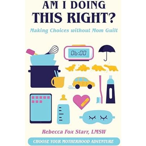 Am I Doing This Right?: Making Choices without Mom Guilt