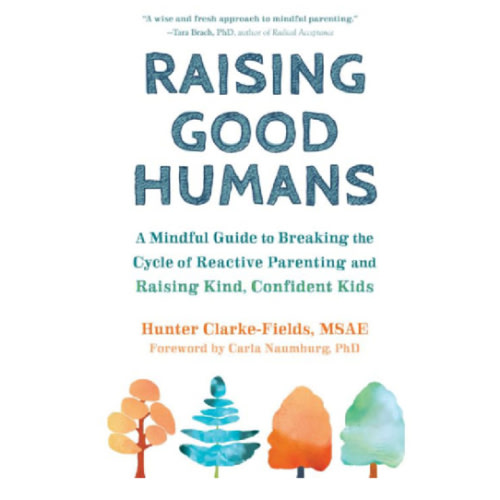 Raising Good Humans: A Mindful Guide to Breaking the Cycle of Reactive Parenting and Raising Kind, Confident Kids by Hunter Clarke-Fields MSAE, Paperback | Barnes & Noble®