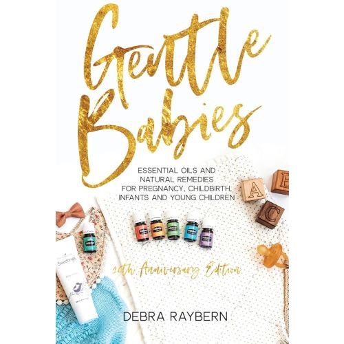 Gentle Babies: Essential Oils and Natural Remedies for Pregnancy, Childbirth, Infants and Young Children (10th Anniversary Edition)