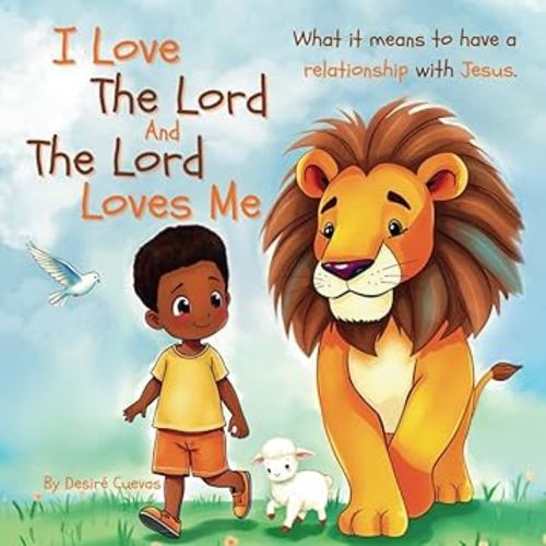 I Love the Lord and the Lord Loves Me (What it means to have a relationship with Jesus): A rhyming Christian children's picture book describing the ... friends, Sunday school and homeschool.