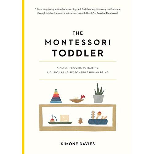 The Montessori Toddler: A Parent's Guide to Raising a Curious and Responsible Human Being (The Parents' Guide to Montessori, 1)