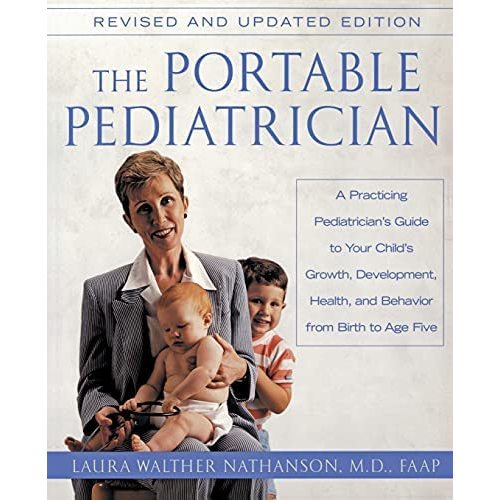 The Portable Pediatrician: A Practicing Pediatrician's Guide to Your Child's Growth, Development, Health and Behavior, from Birth to Age Five