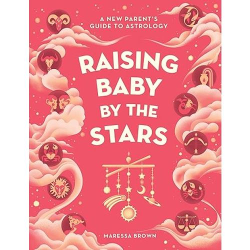Maressa Brown Raising Baby by the Stars: A New Parent's Guide to Astrology