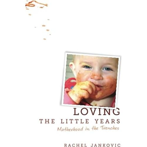 Loving the Little Years: Motherhood in the Trenches - Grace Based Christian Parenting