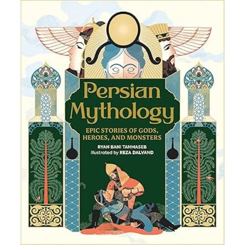Persian Mythology: Epic Stories of Gods, Heroes, and Monsters