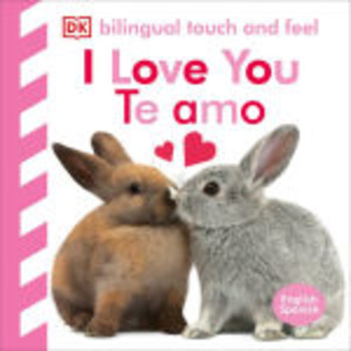 Bilingual Baby Touch and Feel: I Love You - Te amo by DK, Board Book | Barnes & Noble®