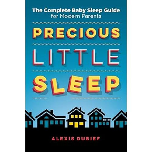 Precious Little Sleep: The Complete Baby Sleep Guide for Modern Parents