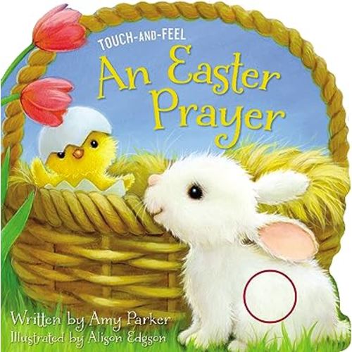 An Easter Prayer Touch and Feel: An Easter And Springtime Touch-and-Feel Book For Kids (Prayers for the Seasons)