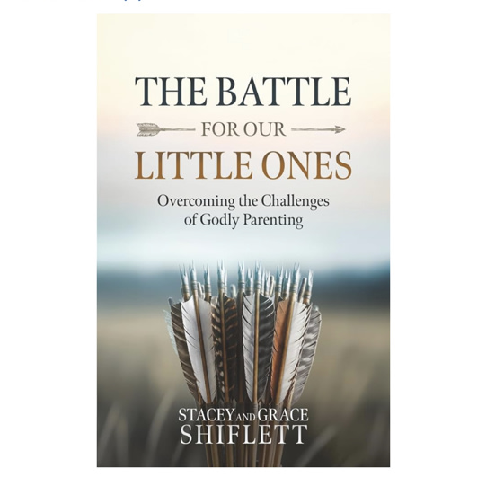 The Battle For Our Little Ones: Overcoming the Challenges of Godly Parenting