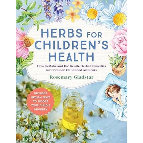 Herbs for Children's Health, 3rd Edition: How to Make and Use Gentle Herbal Remedies for Common Childhood Ailments