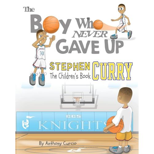 Stephen Curry: The Children's Book: The Boy Who Never Gave Up