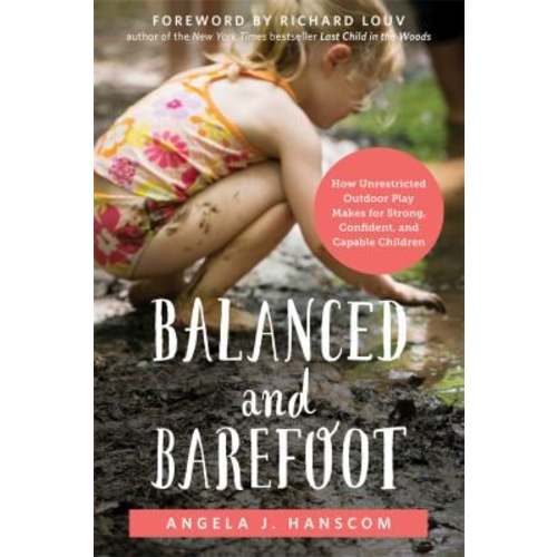 Balanced and Barefoot : How Unrestricted Outdoor Play Makes for Strong, Confident, and Capable Children used book by Angela J. Hanscom: 9781626253735