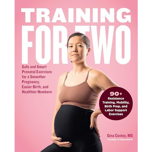 Training for Two: Safe and Smart Prenatal Exercises for a Smoother Pregnancy, Easier Birth, and Healthier Newborn - 90+ Resistance Training, Mobility, Birth Prep, and Labor Support Exercises