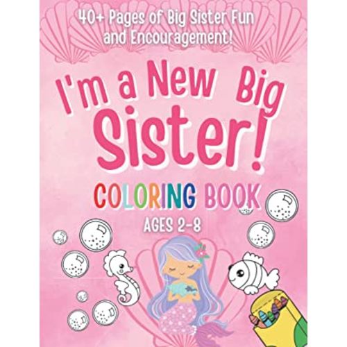 I'm a New Big Sister Coloring Book!: 40+ Pages of Big sister fun and Encouragement! A Gift for New sister with cute Baby sibling!