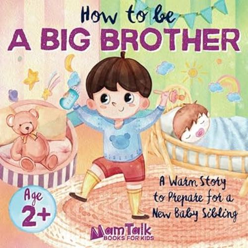 How to Be a Big Brother Book for 2 Year Old and Up: A Warm Story to Prepare for a New Baby Sibling | Picture Book for Toddlers, Kids, and Preschoolers