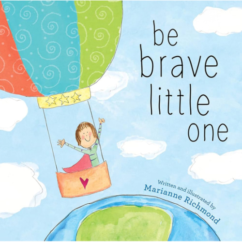 Be Brave Little One: An Inspiring Book About Courage For Babies, Baby Showers, Graduation, And More