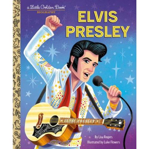 Elvis Presley: A Little Golden Book Biography - (Little Golden Book Biographies) by Lisa Jean Rogers (Hardcover)