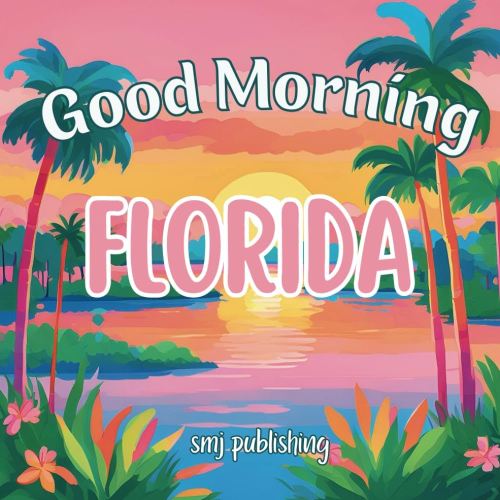 Good Morning Florida: A Sunshine-Filled Children's Book Adventure! (Good Morning States)
