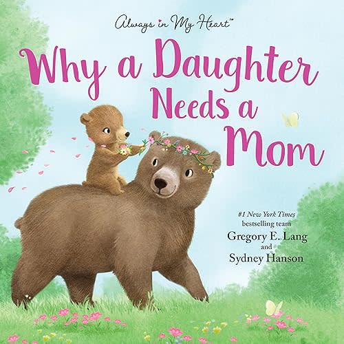 Why a Daughter Needs a Mom: Celebrate Your Special Mother Daughter Bond with this Sweet Picture Book! (Always in My Heart) Hardcover – Picture Book, April 2, 2019
