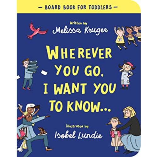Wherever You Go, I Want You To Know Board Book (Beautiful illustrated Christian book gift for kids/ toddlers ages 2-4, for birthdays, Christmas, baptism/christening, baby shower or gender-reveal party)