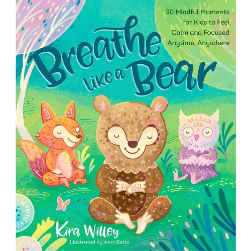Breathe Like a Bear: 30 Mindful Moments for Kids to Feel Calm and Focused Anytime, Anywhere (Mindfulness Moments for Kids)
