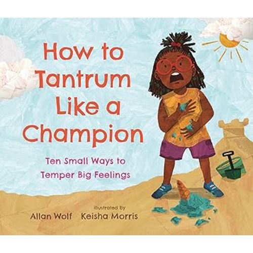 How to Tantrum Like a Champion: Ten Small Ways to Temper Big Feelings