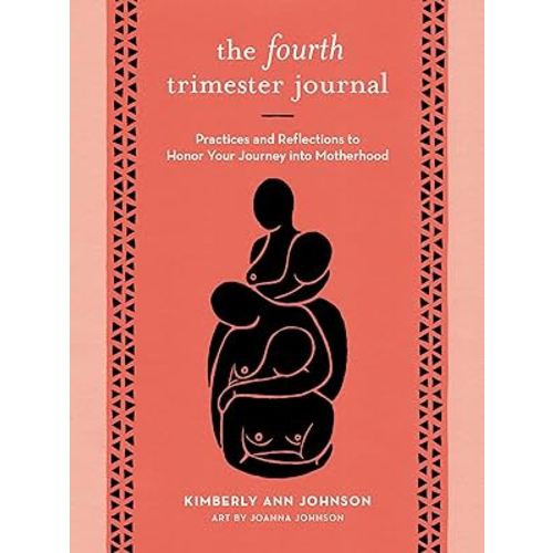 The Fourth Trimester Journal: Practices and Reflections to Honor Your Journey into Motherhood
