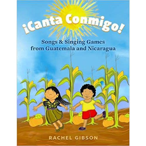 ¡Canta Conmigo!: Songs and Singing Games from Guatemala and Nicaragua - a book by Rachel Gibson