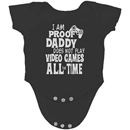 I Am Proof Daddy Does Not Play Video Games All The Time - Funny Baby Essentials Romper Outfits