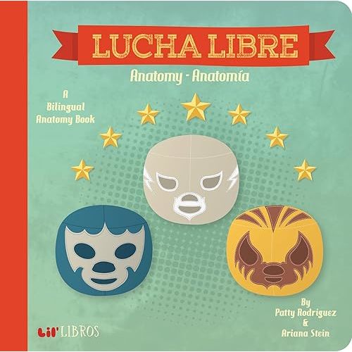 Lucha Libre: Anatomy / Anatomía: A Bilingual Anatomy Book (Lil' Libros) (English and Spanish Edition) Board book – Picture Book, January 2, 2018