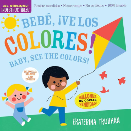 Indestructibles: Bebé, ¡ve los colores! / Baby, See the Colors!: Chew Proof · Rip Proof · Nontoxic · 100% Washable (Book for Babies, Newborn Books, Safe to Chew) (Spanish and English Edition)