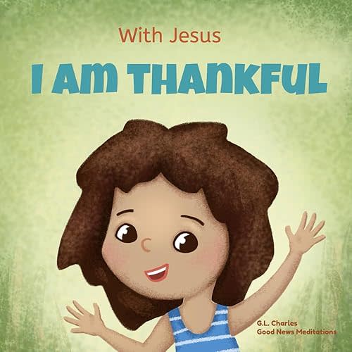 With Jesus I am Thankful: A Christian children's book about gratitude, helping kids give thanks in any circumstance; great biblical gift for ... ages 3-5, 6-8 (With Jesus Series) Paperback – September 28, 2022
