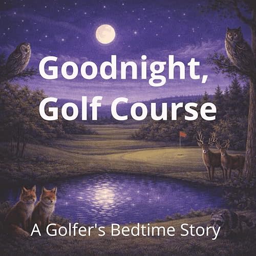 Goodnight, Golf Course: A Golfer's Bedtime Story (The Golf Course Stories) Paperback – December 30, 2025