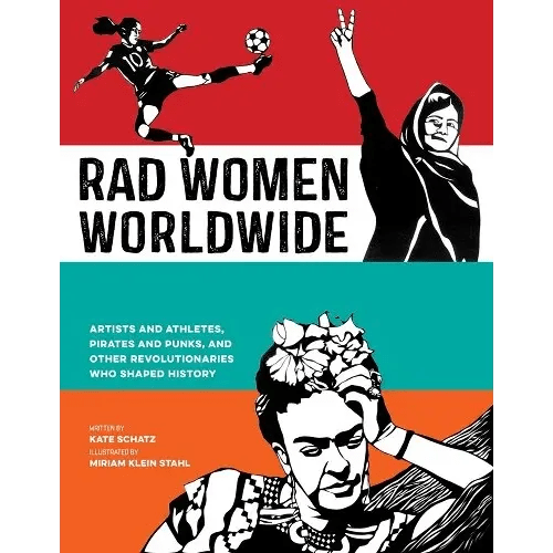 Rad Women Worldwide: Artists and Athletes, Pirates and Punks, and Other Revolutionaries Who Shaped History a book by Kate Schatz and Miriam Klein Stahl