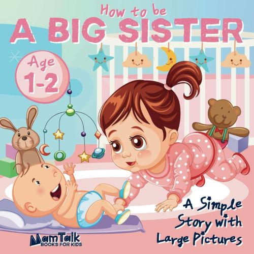 How to Be a Big Sister Book for 1 and 2 Year Old Toddlers: A Simple Story with Large Pictures to Prepare for a New Baby Sibling