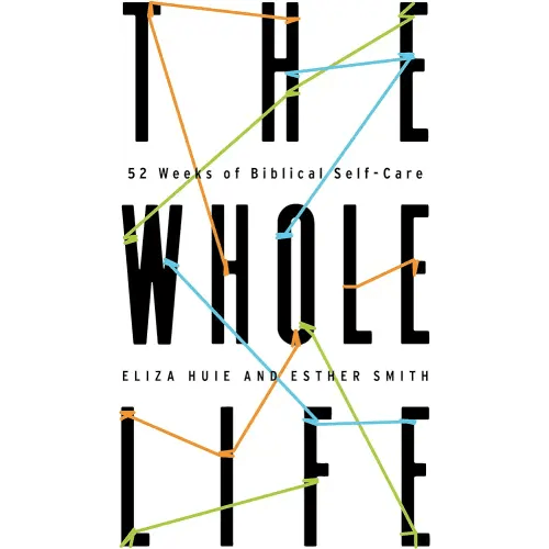 The Whole Life: 52 Weeks of Biblical Self-Care