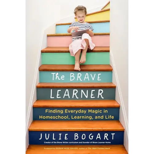 The Brave Learner: Finding Everyday Magic in Homeschool, Learning, and Life