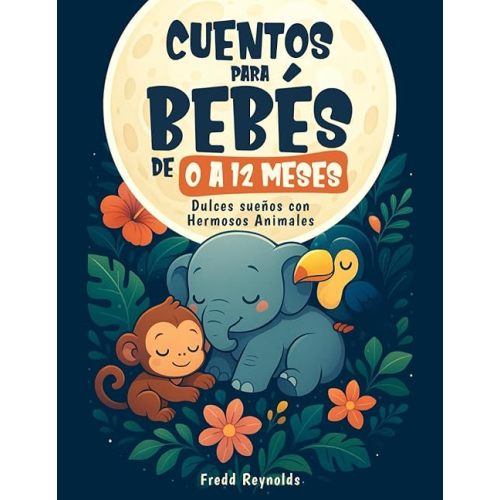 Cuentos para Bebés de 0 a 12 Meses: Dulces Sueños con Hermosos Animales: Bellas y Cortas Narraciones para Contar a tu Bebé (Spanish Edition) Paperback – Large Print, September 23, 2023
