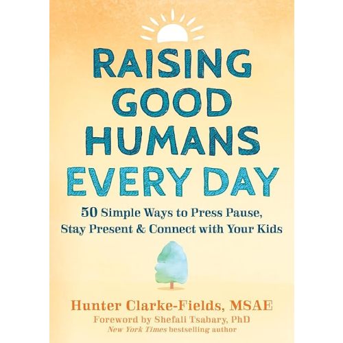 Raising Good Humans Every Day: 50 Simple Ways to Press Pause, Stay Present, and Connect with Your Kids Paperback – August 1, 2023