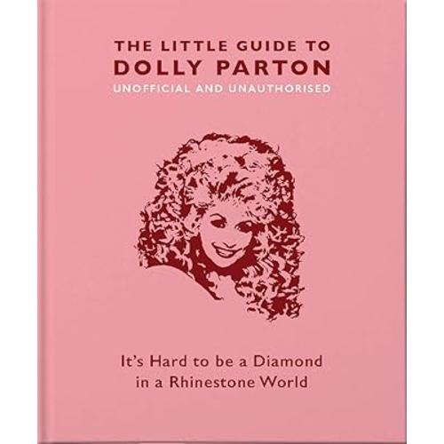 The Little Guide to Dolly Parton: It’s Hard to be a Diamond in a Rhinestone World (The Little Books of Music, 3)