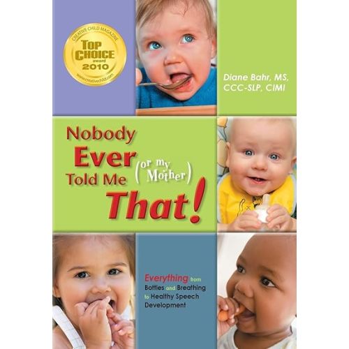 Nobody Ever Told Me (or my Mother) That!: Everything from Bottles and Breathing to Healthy Speech Development Paperback – Illustrated, April 15, 2010
