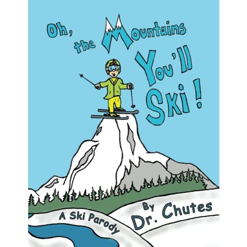 Oh, the Mountains You'll Ski: A Parody by Dr. Chutes