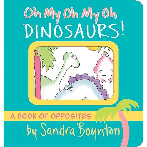 Oh My Oh My Oh Dinosaurs!: A Book of Opposites (Boynton on Board) Board book – October 1, 1993